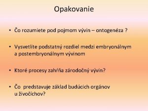 Opakovanie o rozumiete pod pojmom vvin ontogenza Vysvetlite