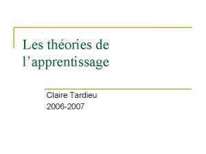 Les thories de lapprentissage Claire Tardieu 2006 2007