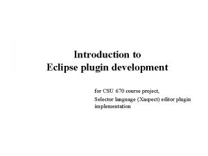 Introduction to Eclipse plugin development for CSU 670