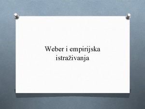 Weber i empirijska istraivanja Weber i empirijska istraivanja