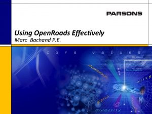 Using Open Roads Effectively Marc Bachand P E