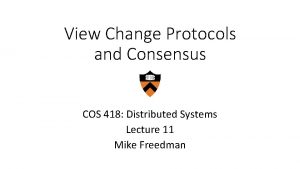View Change Protocols and Consensus COS 418 Distributed