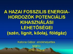 A HAZAI FOSSZILIS ENERGIAHORDOZK POTENCILIS KIHASZNLSI LEHETSGEI szn