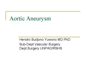 Aortic Aneurysm Hendro Sudjono Yuwono MD Ph D