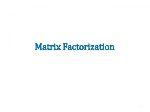 Matrix Factorization 1 Recovering latent factors in a