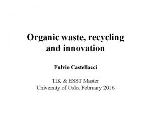 Organic waste recycling and innovation Fulvio Castellacci TIK