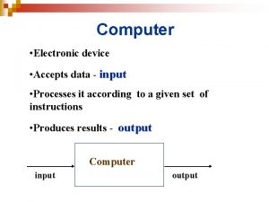 Computer Electronic device Accepts data input Processes it