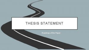 THESIS STATEMENT Roadmap of the Paper THESIS STATEMENT