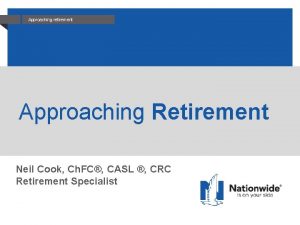 Approaching retirement Approaching Retirement Neil Cook Ch FC