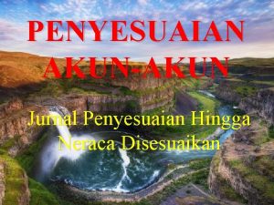 PENYESUAIAN AKUNAKUN Jurnal Penyesuaian Hingga Neraca Disesuaikan Waktu