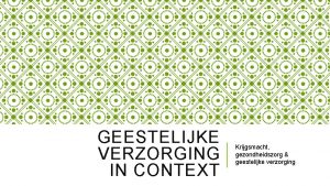 GEESTELIJKE VERZORGING IN CONTEXT Krijgsmacht gezondheidszorg geestelijke verzorging