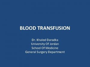 BLOOD TRANSFUSION Dr Khaled Daradka University Of Jordan