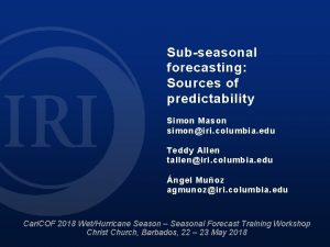 Subseasonal forecasting Sources of predictability Simon Mason simoniri