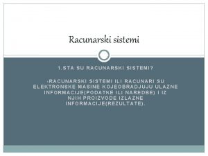 Racunarski sistemi 1 STA SU RACUNARSKI SISTEMI RACUNARSKI