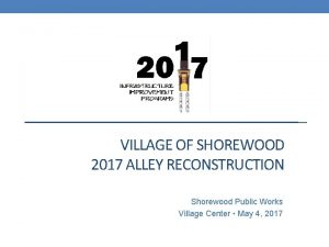 VILLAGE OF SHOREWOOD 2017 ALLEY RECONSTRUCTION Shorewood Public