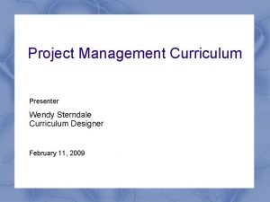 Project Management Curriculum Presenter Wendy Sterndale Curriculum Designer