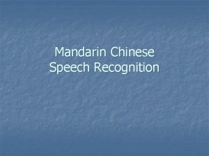 Mandarin Chinese Speech Recognition Mandarin Chinese n Tonal
