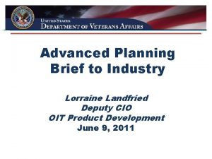 Advanced Planning Brief to Industry Lorraine Landfried Deputy