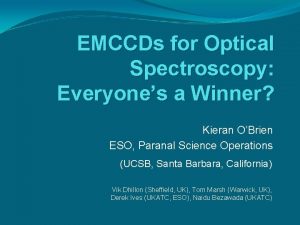 EMCCDs for Optical Spectroscopy Everyones a Winner Kieran