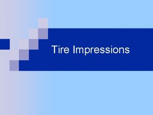 Tire Impressions Tire Impression Evidence What is tire