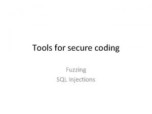 Tools for secure coding Fuzzing SQL Injections Recap