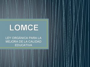 LOMCE LEY ORGNICA PARA LA MEJORA DE LA