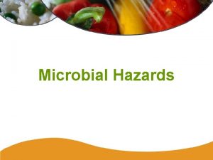 Microbial Hazards Microbial Hazards Microorganisms are everywhere they