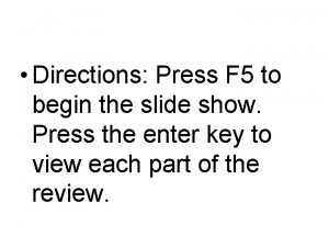 Directions Press F 5 to begin the slide