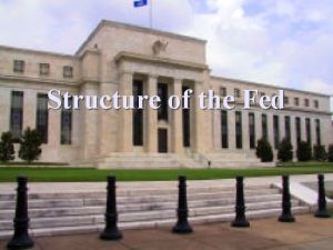 Structure of the Fed n The Federal Reserve