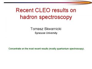 Recent CLEO results on hadron spectroscopy Tomasz Skwarnicki