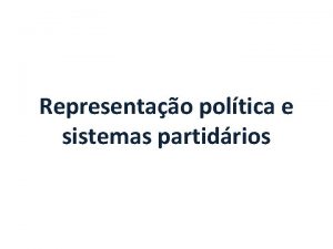 Representao poltica e sistemas partidrios O sistema democrtico