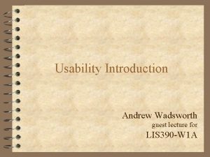 Usability Introduction Andrew Wadsworth guest lecture for LIS