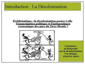 Introduction La Dcolonisation Problmatique la dcolonisation assuretelle lmancipation