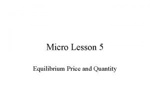 Micro Lesson 5 Equilibrium Price and Quantity On