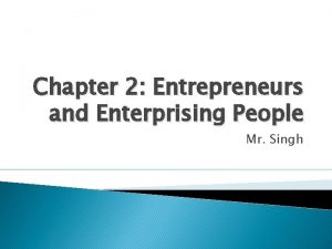 Chapter 2 Entrepreneurs and Enterprising People Mr Singh