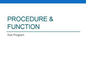 PROCEDURE FUNCTION Sub Program Pengenalan Sub Program Procedure