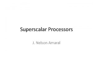 Superscalar Processors J Nelson Amaral Scalar to Superscalar