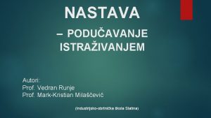 NASTAVA PODUAVANJE ISTRAIVANJEM Autori Prof Vedran Runje Prof