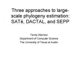 Three approaches to largescale phylogeny estimation SAT DACTAL