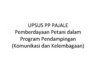 UPSUS PP PAJALE Pemberdayaan Petani dalam Program Pendampingan