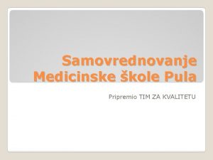 Samovrednovanje Medicinske kole Pula Pripremio TIM ZA KVALITETU