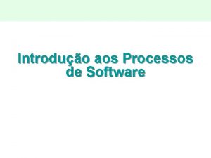 Introduo aos Processos de Software Processo n n