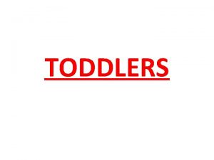TODDLERS Physical Growth and Development Time between 1