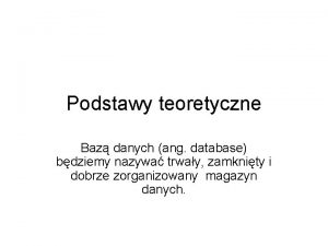 Podstawy teoretyczne Baz danych ang database bdziemy nazywa