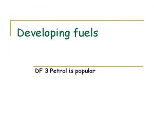Developing fuels DF 3 Petrol is popular Petrol