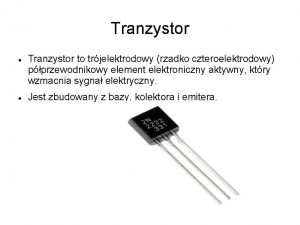 Tranzystor to trjelektrodowy rzadko czteroelektrodowy pprzewodnikowy element elektroniczny