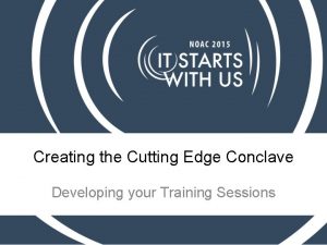 Creating the Cutting Edge Conclave Developing your Training