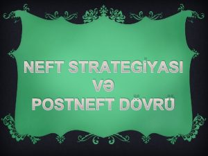 NEFT STRATEGYASI V POSTNEFT DVR Xzr dnizinin Azrbaycan