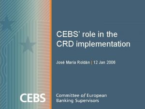 CEBS role in the CRD implementation Jos Mara