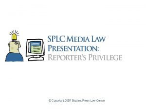 Copyright 2007 Student Press Law Center Youre on